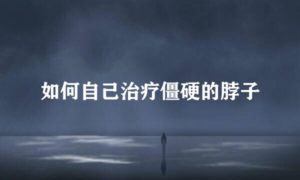 如何自己治疗僵硬的脖子