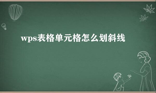 wps表格单元格怎么划斜线