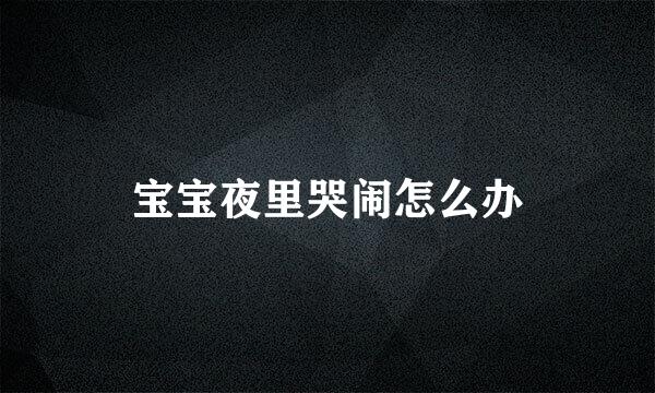宝宝夜里哭闹怎么办