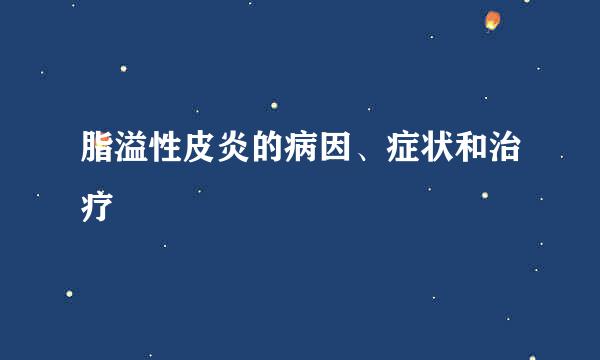脂溢性皮炎的病因、症状和治疗