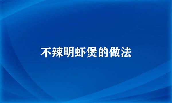 不辣明虾煲的做法