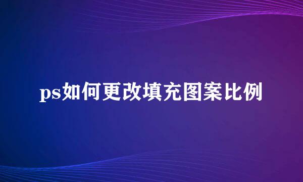 ps如何更改填充图案比例