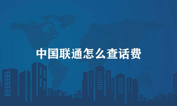 中国联通怎么查话费