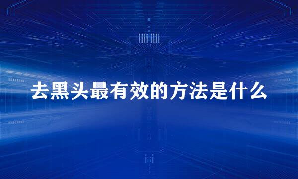 去黑头最有效的方法是什么