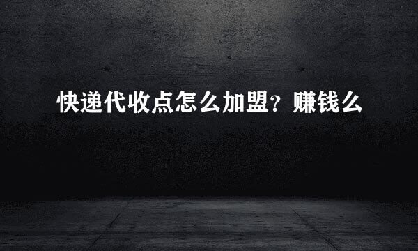快递代收点怎么加盟？赚钱么