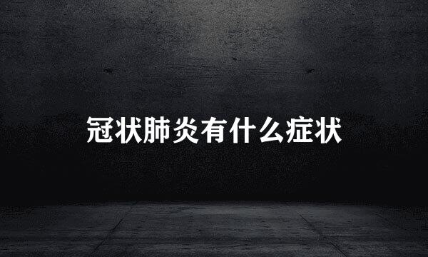 冠状肺炎有什么症状