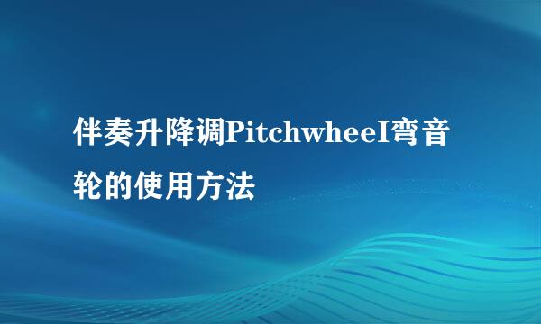 伴奏升降调PitchwheeI弯音轮的使用方法