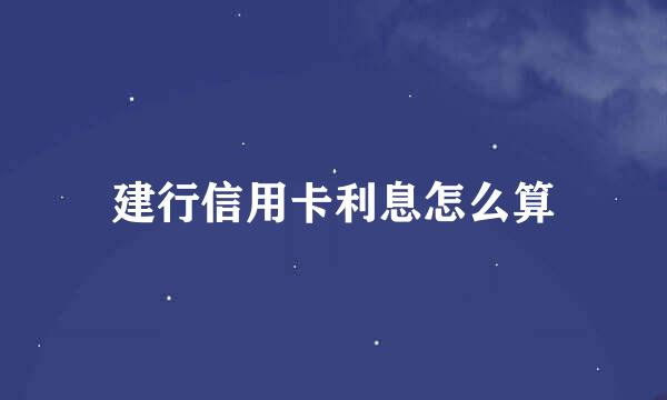 建行信用卡利息怎么算
