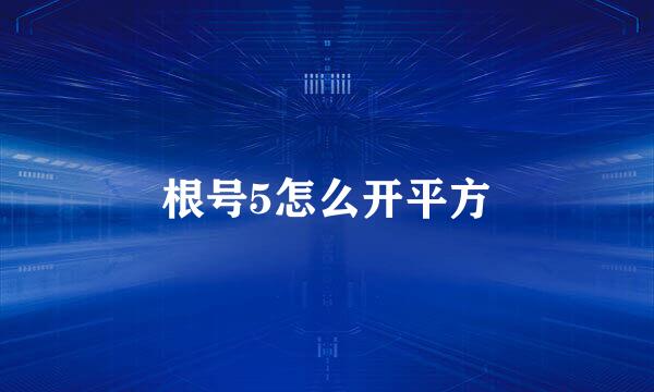 根号5怎么开平方