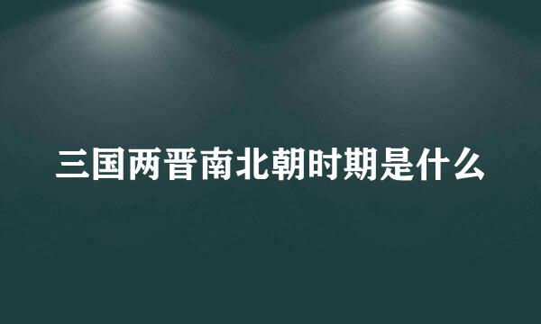 三国两晋南北朝时期是什么