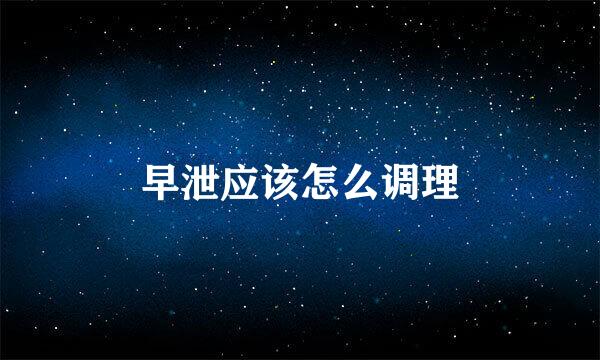 早泄应该怎么调理