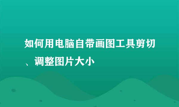 如何用电脑自带画图工具剪切、调整图片大小