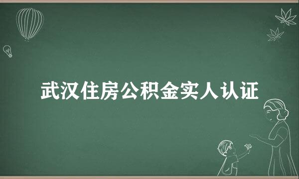 武汉住房公积金实人认证