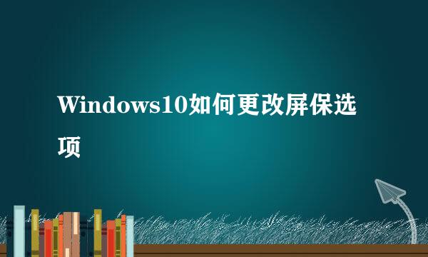 Windows10如何更改屏保选项