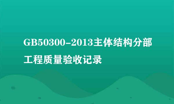 GB50300-2013主体结构分部工程质量验收记录