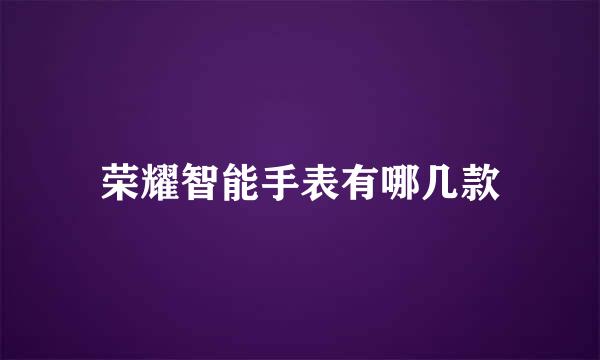 荣耀智能手表有哪几款