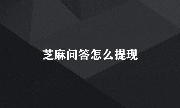 芝麻问答怎么提现