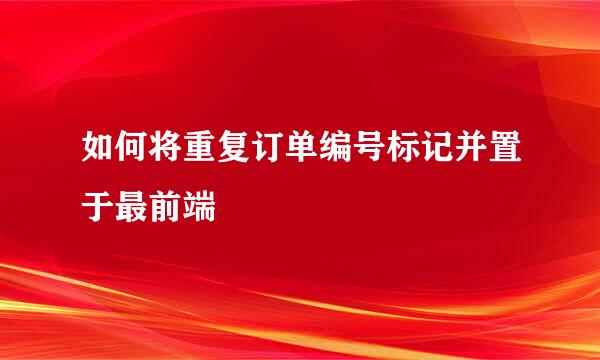 如何将重复订单编号标记并置于最前端