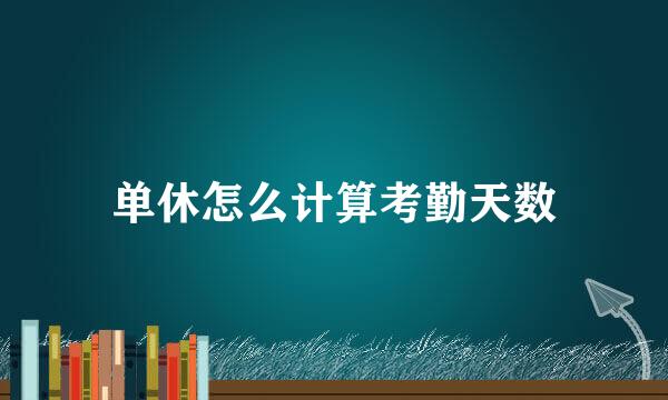 单休怎么计算考勤天数