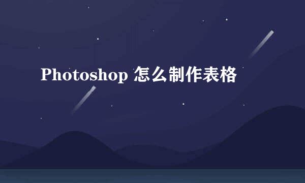 Photoshop 怎么制作表格
