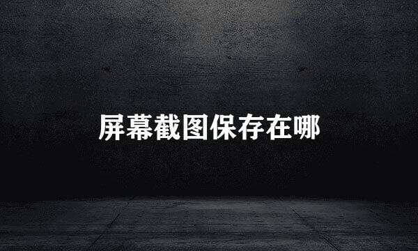 屏幕截图保存在哪