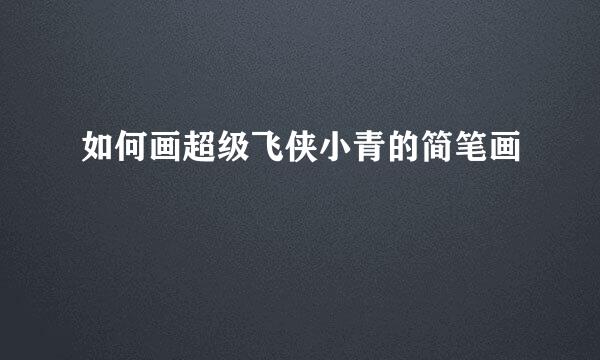 如何画超级飞侠小青的简笔画