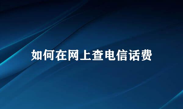 如何在网上查电信话费