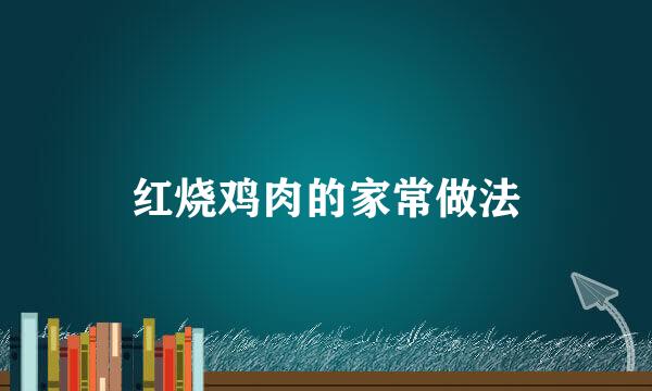 红烧鸡肉的家常做法
