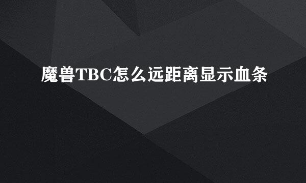魔兽TBC怎么远距离显示血条