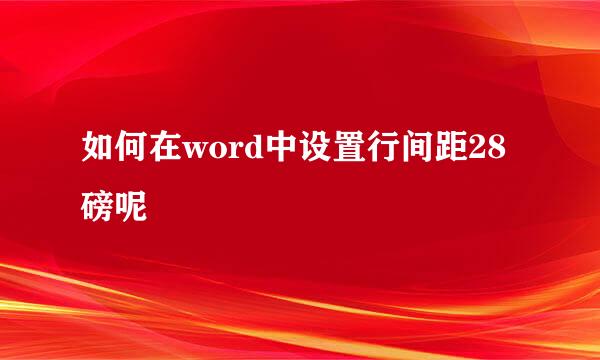 如何在word中设置行间距28磅呢