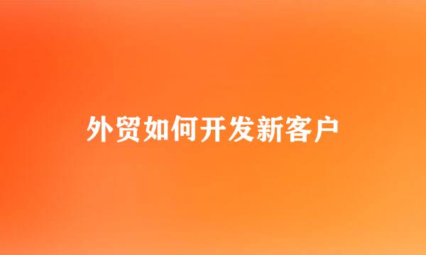 外贸如何开发新客户