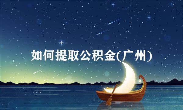 如何提取公积金(广州)