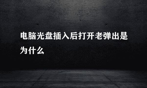 电脑光盘插入后打开老弹出是为什么
