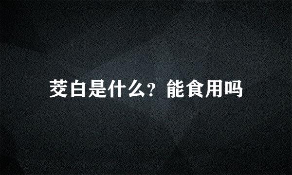 茭白是什么？能食用吗
