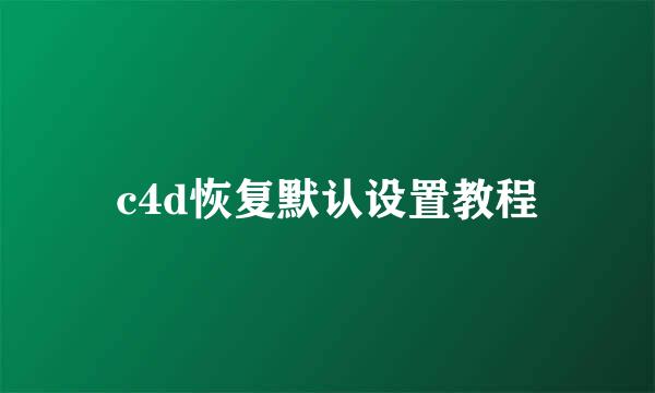 c4d恢复默认设置教程