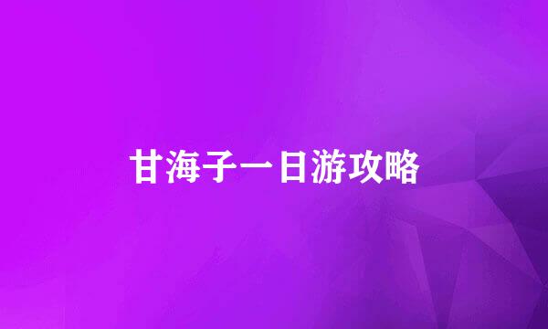 甘海子一日游攻略