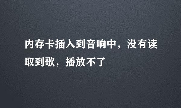 内存卡插入到音响中，没有读取到歌，播放不了