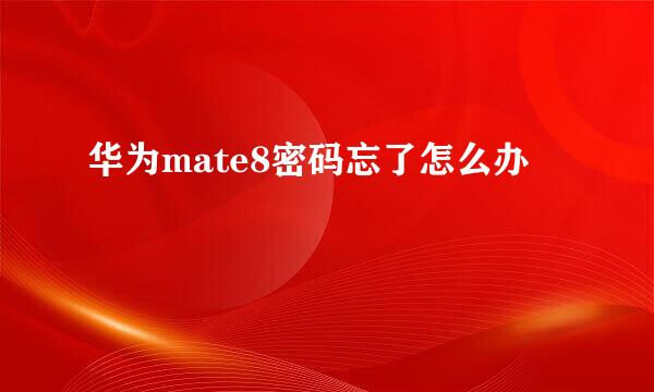 华为mate8密码忘了怎么办