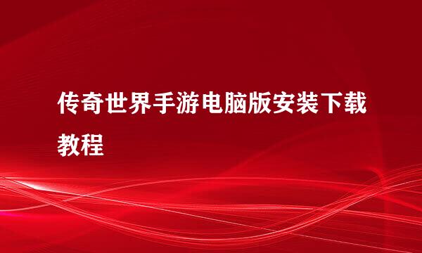 传奇世界手游电脑版安装下载教程