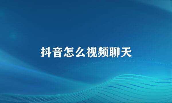 抖音怎么视频聊天