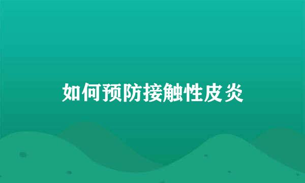 如何预防接触性皮炎