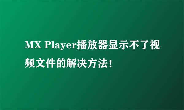 MX Player播放器显示不了视频文件的解决方法！