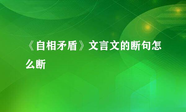 《自相矛盾》文言文的断句怎么断