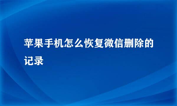 苹果手机怎么恢复微信删除的记录