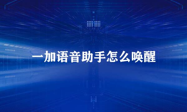 一加语音助手怎么唤醒