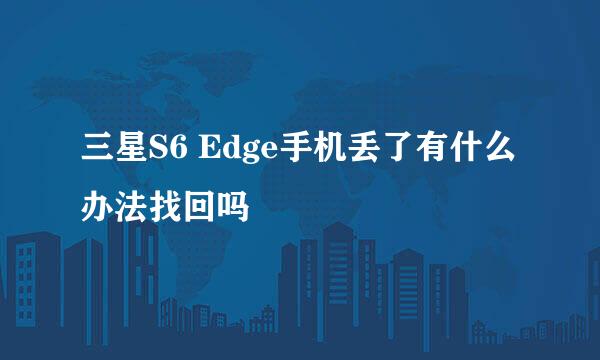 三星S6 Edge手机丢了有什么办法找回吗