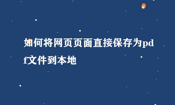 如何将网页页面直接保存为pdf文件到本地
