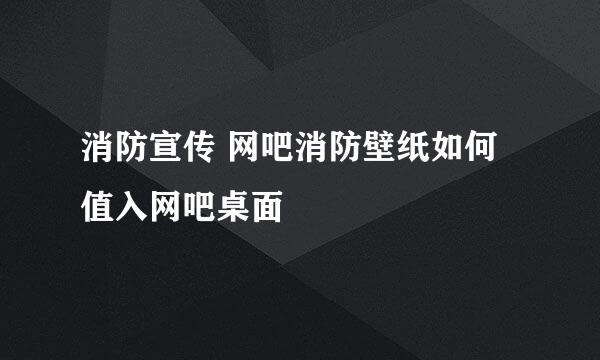 消防宣传 网吧消防壁纸如何值入网吧桌面
