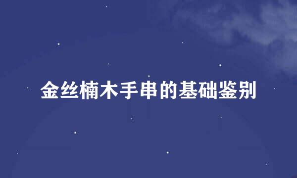 金丝楠木手串的基础鉴别