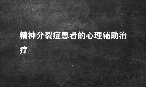 精神分裂症患者的心理辅助治疗
